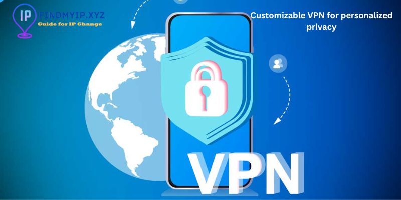 Customizable VPN for personalized privacy