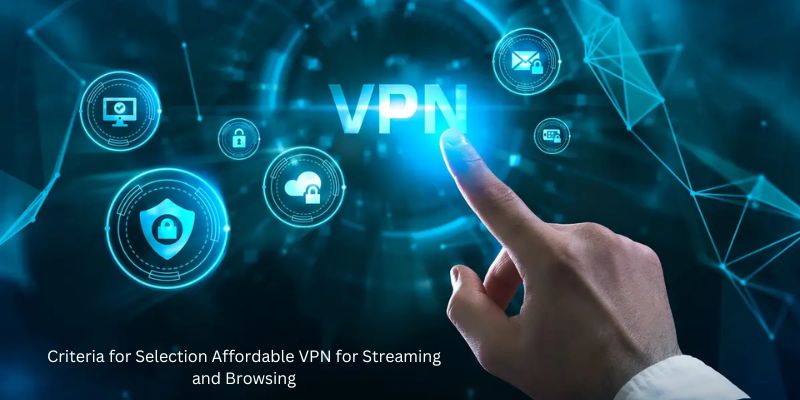 Criteria for Selection Affordable VPN for Streaming and Browsing