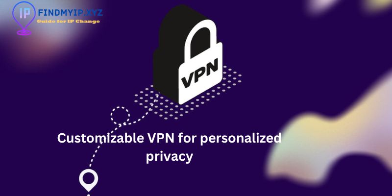 Customizable VPN for personalized privacy